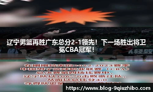 辽宁男篮再胜广东总分2-1领先！下一场胜出将卫冕CBA冠军！