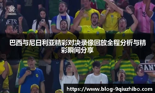 巴西与尼日利亚精彩对决录像回放全程分析与精彩瞬间分享